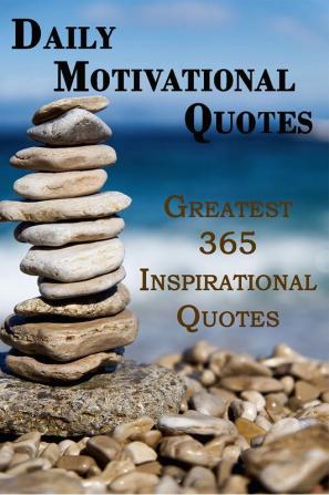 Daily Motivational Quotes : Greatest 365 Inspirational Quotes!