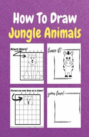How To Draw Jungle Animals: A Step-By-Step Drawing And Activity Book For Kids To Learn To Draw Jungle Animals