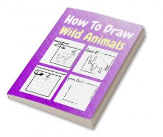 How To Draw Wild Animals : A Step by Step Coloring and Activity Book for Kids to Learn to Draw Wild Animals