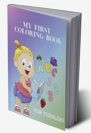 My First Coloring Book for Toddlers : Big Baby Coloring Book with Numbers Alphabet Fruits and Vegetables for Girls and Boys