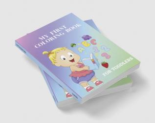 My First Coloring Book for Toddlers : Big Baby Coloring Book with Numbers Alphabet Fruits and Vegetables for Girls and Boys