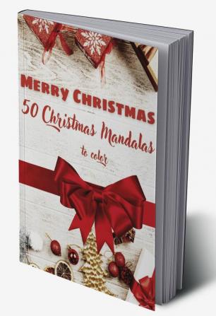 Merry Christmas 50 Christmas Mandalas to Color : Christmas Tree Santa Claus Snowman Reindeer Gifts New Year Wishes and many more! Coloring Book for Adults features festive winter mandalas for ...