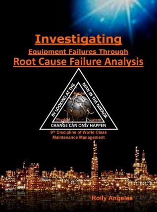 Investigating Equipment Failures Through Root Cause Failure Analysis: 9th Discipline on World Class Maintenance Management