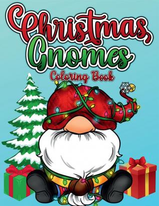 Christmas Gnomes Coloring Book : Beautiful Gnomes for Stress Relief and Relaxation. Cute And Fun Christmas Coloring Pages For Adults Teens And Children With Amazing Characters Winter Scenes And A...