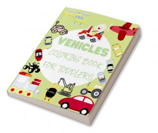 Vehicles Coloring Book For Toddlers : Big Vehicles For Boys And Girls (First Coloring Books For Toddler Ages 1-3)