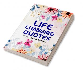 Life Changing Quotes Coloring Book : Inspirational Quotes Coloring Book | Inspirational Quotes Book | Quotes About Living For Men And Women