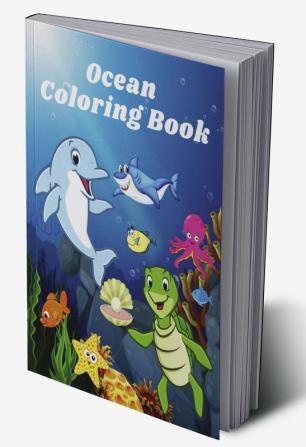 Ocean Coloring Book : Sea life and Creatures Featuring Sharks Dolphins and Fish Coloring Book for Kids &amp; Toddlers │ Amazing Ocean Animals for Boys and Girls