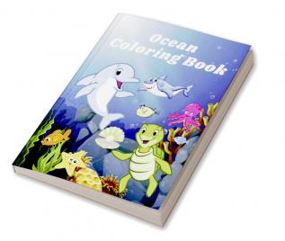 Ocean Coloring Book : Sea life and Creatures Featuring Sharks Dolphins and Fish Coloring Book for Kids &amp; Toddlers │ Amazing Ocean Animals for Boys and Girls