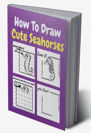 How To Draw Cute Seahorses : A Step by Step Coloring and Activity Book for Kids to Learn to Draw Cool Seahorses