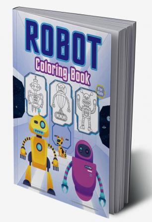 Robot Coloring Book for Kids : Great Robots Book for Boys Preschoolers and Kids. Perfect Robot Gifts for Toddlers and Children