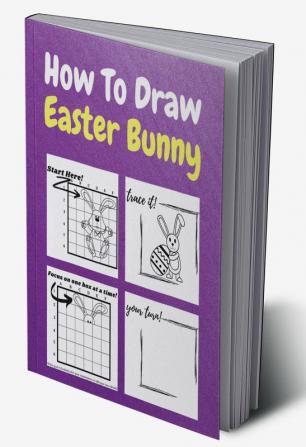 How To Draw Easter Bunny : A Step by Step Coloring and Activity Book for Kids to Learn to Draw Easter Bunny