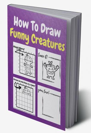 How To Draw Funny Creatures : A Step by Step Coloring and Activity Book for Kids to Learn to Draw Funny Creatures