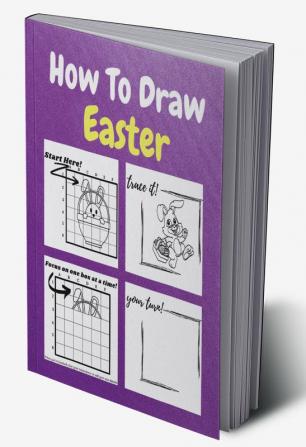 How To Draw Easter : A Step by Step Coloring and Activity Book for Kids to Learn to Draw Easter