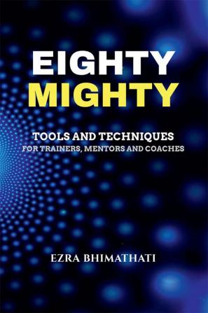 Eighty Mighty : Tools and Techniques for trainers mentors and coaches