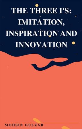 The Three I's: Imitation Inspiration and Innovation