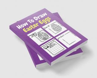 How To Draw Easter Eggs : A Step by Step Coloring and Activity Book for Kids to Learn to Draw Easter Eggs