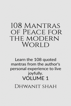 108 Mantras of Peace for the Modern World : Learn the 108 quoted mantras from the author's personal experience to live joyfully.