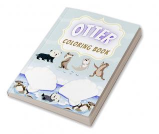 Otter Coloring Book : Amazing Otter Coloring Book for Adults | Perfect Gift Idea for the Little One !