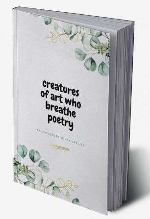 Creatures of Art Who Breathe Poetry