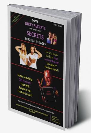 SOME DIRTY SECRETS AND THE BEST KEPT SECRETS THROUGH THE AGES : Some shocking dirty secrets that will surprise you ! Find it out now!