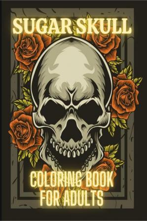 Sugar Skull Coloring Book For Adults : Stress Relieving Tattoo Skulls Coloring Pages for Adults and Teens. Day of the Dead Sugar Skulls Relaxation Designs for Women