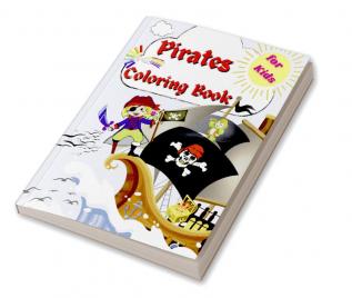 Pirates Coloring Book For Kids : A Pirate Coloring Book for kids ages 2-4 4-6 8-12