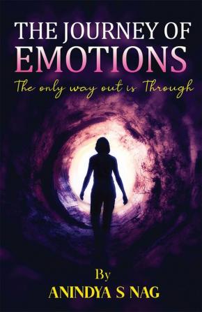 THE JOURNEY OF EMOTIONS : The only way out is Through