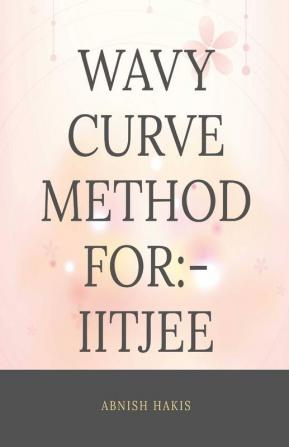 Wavy Curve Method For Iitjee: Wavy Curve Method For Iitjee