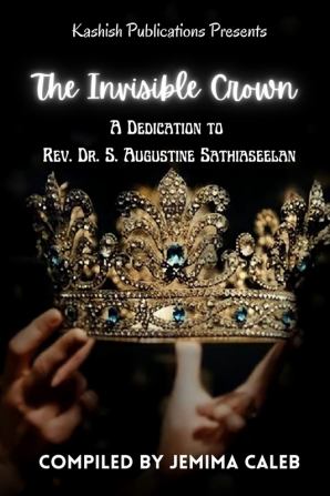 The Invisible Crown : A Dedication To Rev. Dr. S. Augustine Sathiaseelan