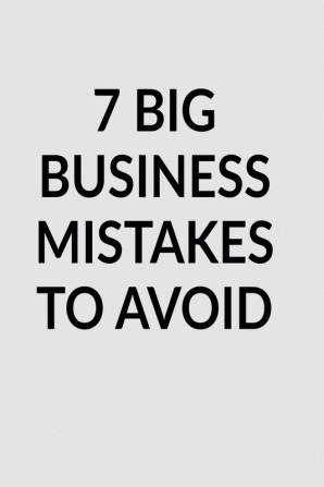 7 BIG BUSINESS MISTAKES TO AVOID