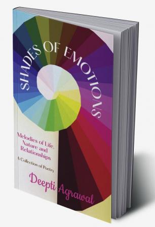 Shades Of Emotions : Melodies of Life Nature and Relationships A Collection of Poetry