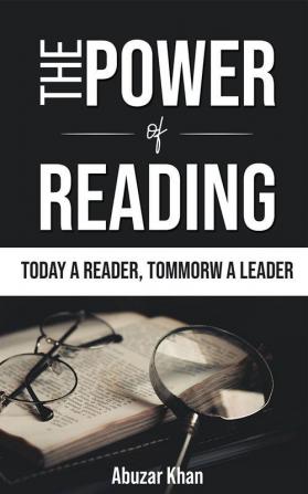 The Power Of Reading : Learn How Reading Affects Your Life And Attracts Wealth Fame And Success. A Powerful Guide To Develop Atomic Habits Of Reading. Achieve Growth Mindset And Be Limitless.
