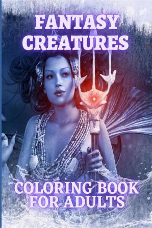 Fantasy Creatures Coloring Book For Adults : Magical Animals and Mythological Beast Coloring Pages for Adults and Teens