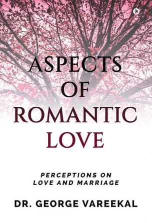 Aspects of Romantic Love : Perceptions on Love and Marriage