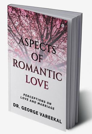 Aspects of Romantic Love : Perceptions on Love and Marriage