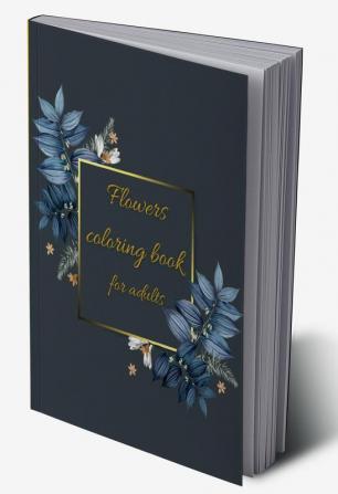 Flowers coloring book for adults : Coloring Book Full of Stress Relieving/Floral Designs for Fun and Relaxation