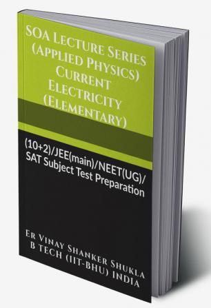 SOA Lecture Series (Applied Physics) Current Electricity (Elementary) : (10+2)/JEE(main)/NEET(UG)/SAT Subject Test Preparation