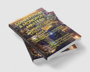 COMPETITION &amp; MONOPOLY MATTERS- SUPREME COURT’S LATEST LEADING CASE LAWS : CASE NOTES- FACTS- FINDINGS OF APEX COURT JUDGES &amp; CITATIONS