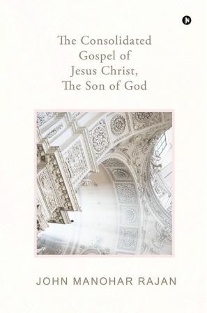 The Consolidated Gospel of Jesus Christ the Son of God