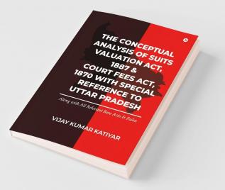 The Conceptual Analysis Of Suits Valuation Act 1887 & Court Fees Act 1870 With Special Reference To Uttar Pradesh: Along With All Relevant Bare Acts ... Along With All Relevant Bare Acts And Rules