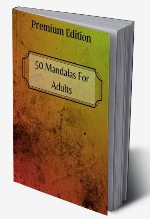 50 Mandalas For Adults Premium Edition : Stress Relieving Mandala Designs for Adults Relaxation