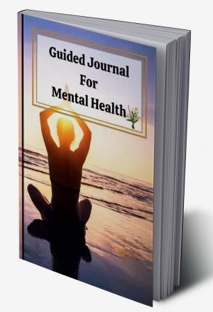 Guided Journal For Mental Health : Designed for You to Reduce Stress and Improve Wellbeing