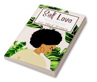 Self Love Workbook For Black Women : Self-Love Guide Designed for You to Improve Life Without Feeling Alone