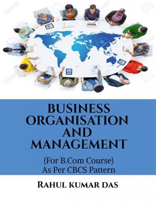 BUSINESS ORGANISATION AND MANAGEMENT : (For B.Com Course) As Per CBCS Syllabus