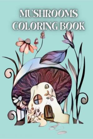 Mushrooms Coloring Book : For Adults with Magical Mushrooms Fungi and Mycology Coloring Pages. Trippy Coloring with Relaxation with Stress Relieving Designs for Women and Teens