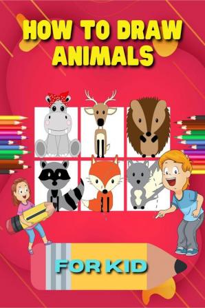 How to Draw Animals for Kid : A Step-by-Step Guide to Learn Drawing Cute Animals Such As Dogs Cats Elephants And Many More!