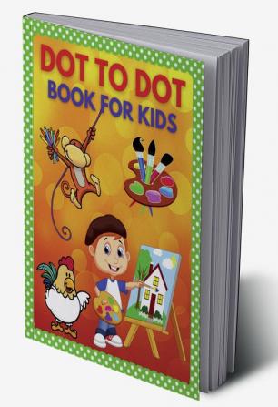 Dot to Dot Book for Kids : Connect the Dots and Coloring Books for Children Toddlers/ Dot-to-Dots Workbook