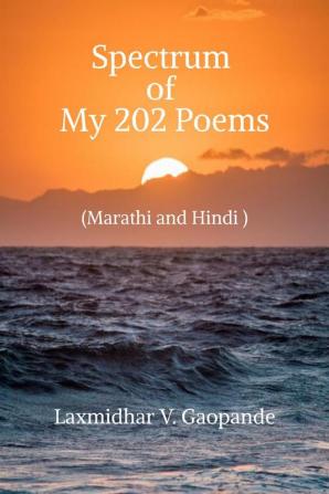 Spectrum of My 202 Poems : Marathi and Hindi