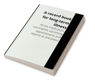 A record book for long-term illness (Black and white) : All the medication vaccination upcoming appointments and reports at one place.