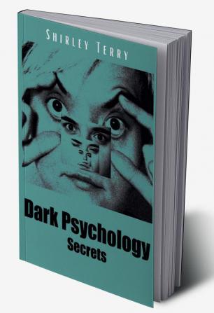 Dark Psychology Secrets : Learn How to Use Persuasion Techniques Such as Brainwashing and NLP to your Advantage. How to Recognize When a Toxic Person is Manipulating You and How to Handle It (2022)